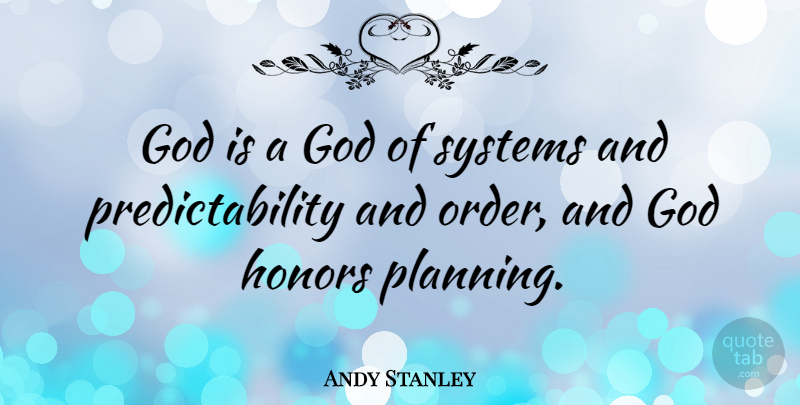 Andy Stanley Quote About Order, Honor, Planning: God Is A God Of...