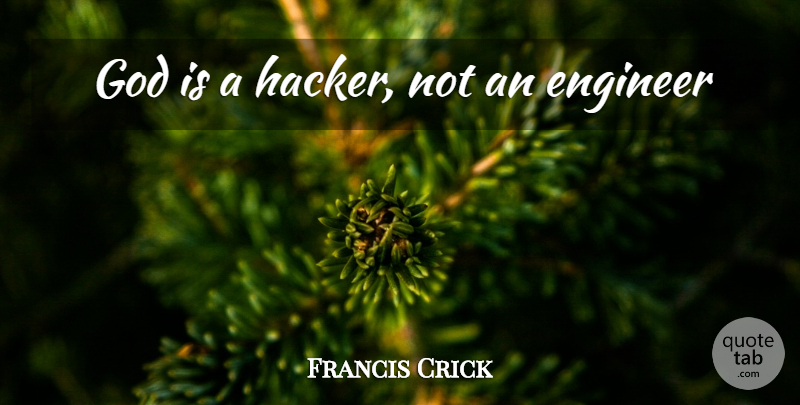 Francis Crick Quote About Inspirational, Hackers, Engineers: God Is A Hacker Not...