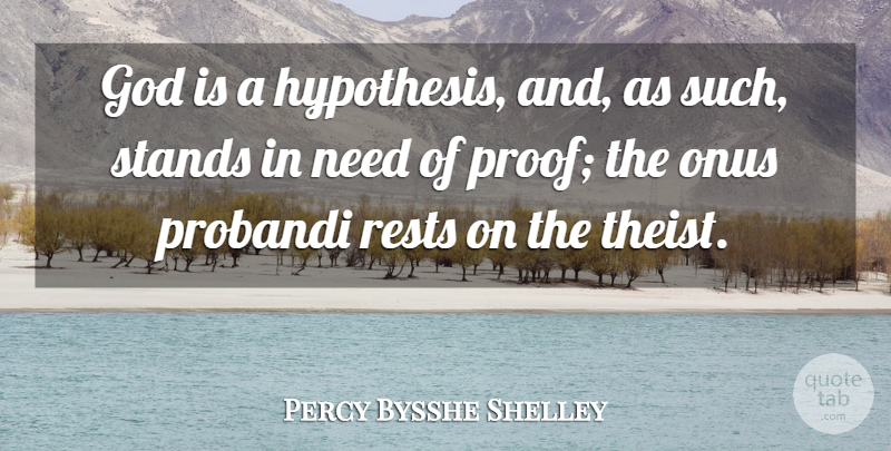 Percy Bysshe Shelley Quote About Needs, Hypothesis, Proof: God Is A Hypothesis And...