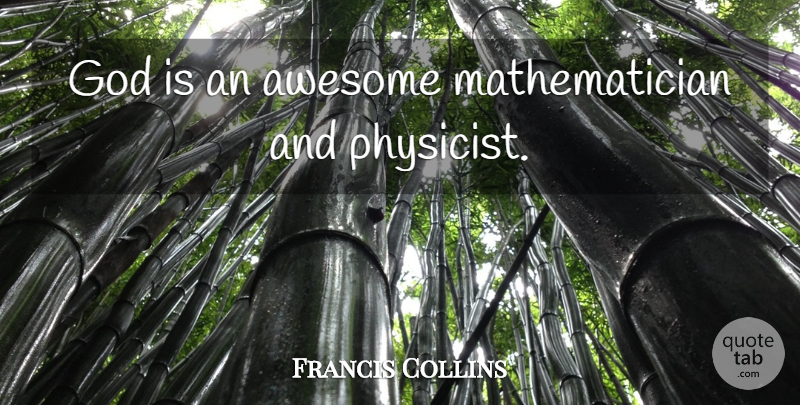 Francis Collins Quote About Mathematician, Physicist: God Is An Awesome Mathematician...