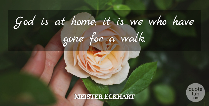 Meister Eckhart Quote About Belief, German Philosopher, God, Gone: God Is At Home It...
