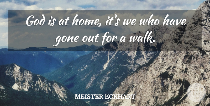 Meister Eckhart Quote About Funny, God, Home: God Is At Home Its...