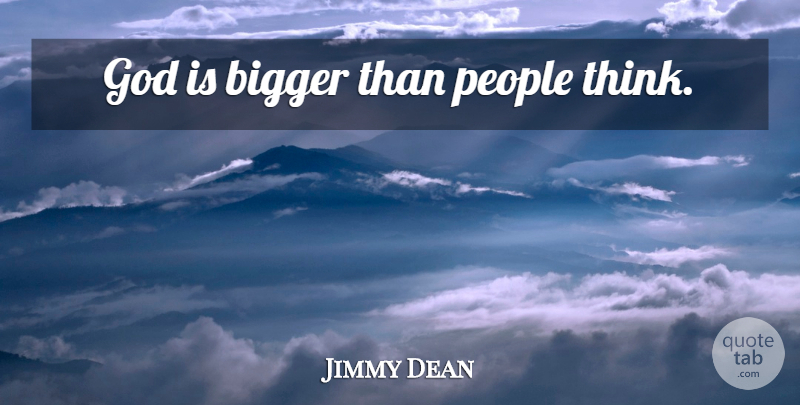 Jimmy Dean Quote About God, Thinking, People: God Is Bigger Than People...