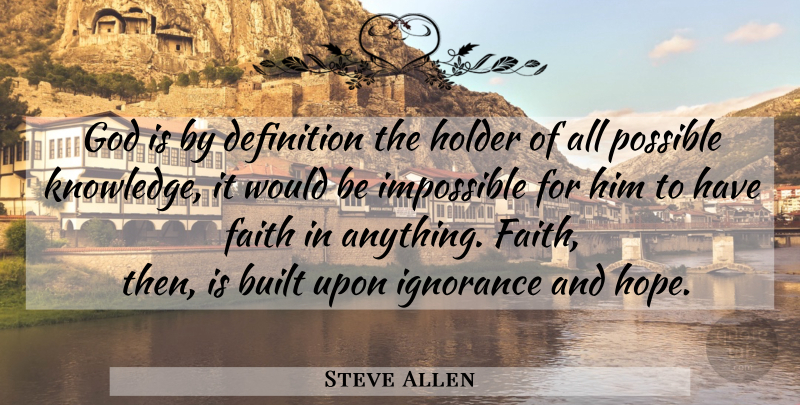 Steve Allen Quote About Ignorance, Have Faith, Definitions: God Is By Definition The...