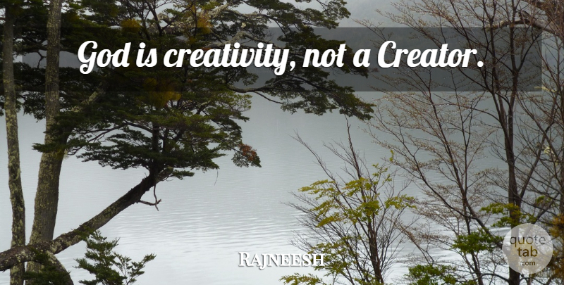Rajneesh Quote About Creativity, Creator: God Is Creativity Not A...