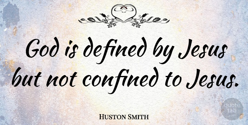 Huston Smith Quote About Jesus, Confined, Defined: God Is Defined By Jesus...