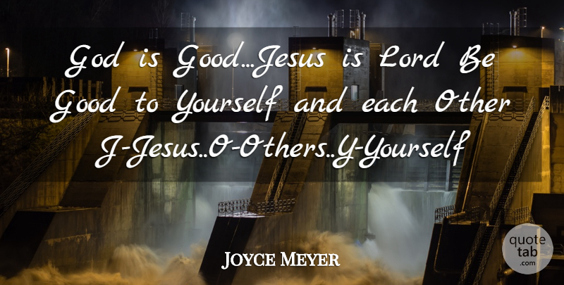 Joyce Meyer Quote About Jesus, Lord, Be Good: God Is Goodjesus Is Lord...