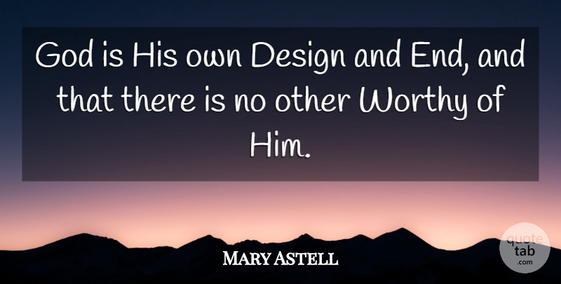 Mary Astell Quote About Design, Ends, Worthy: God Is His Own Design...