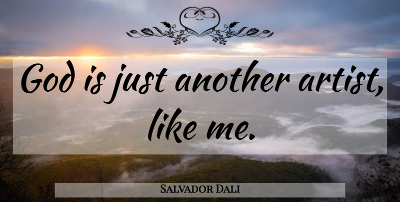 Salvador Dali Quote About Artist, Like Me: God Is Just Another Artist...