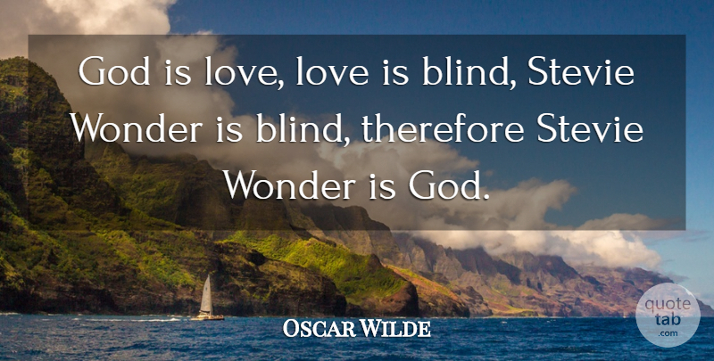 Oscar Wilde Quote About Love Is, Wonder, Blind: God Is Love Love Is...