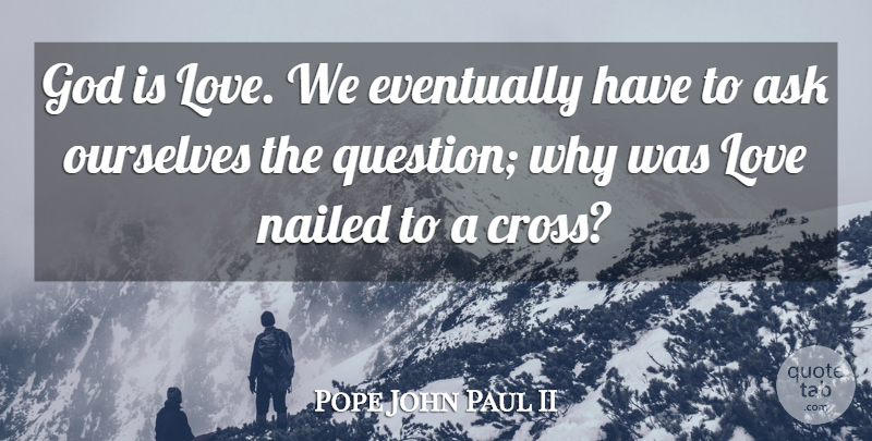 Pope John Paul II Quote About Catholic, God Is Love, Crosses: God Is Love We Eventually...