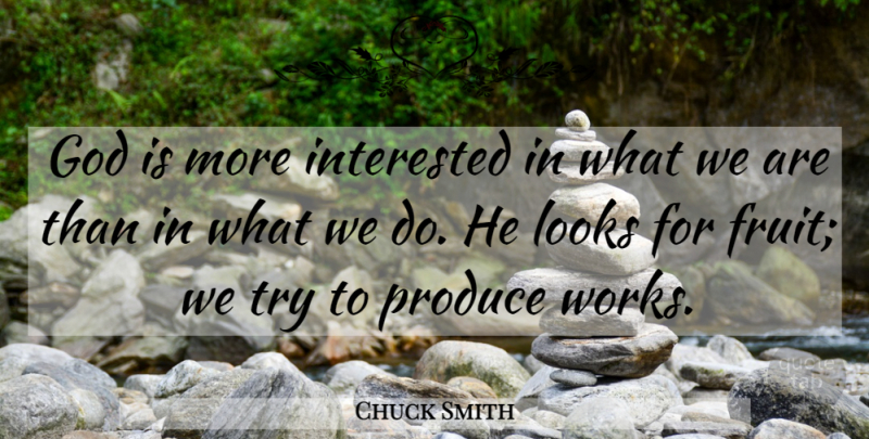Chuck Smith Quote About Trying, Fruit, Looks: God Is More Interested In...