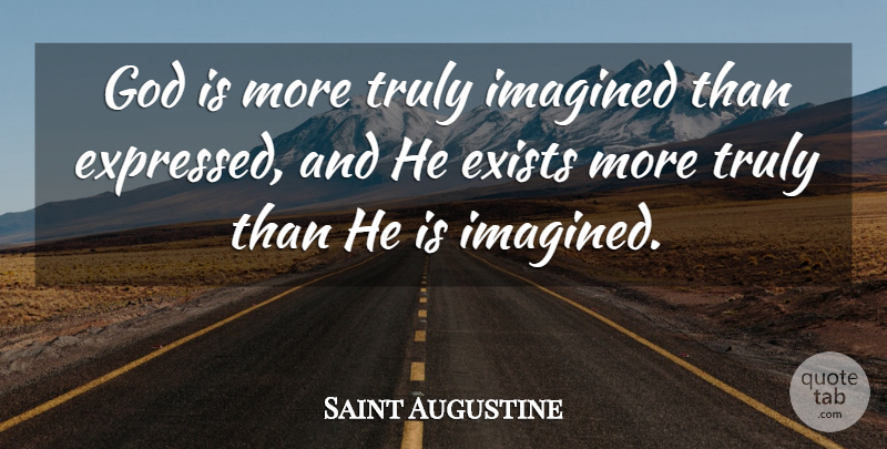 Saint Augustine Quote About Faith: God Is More Truly Imagined...