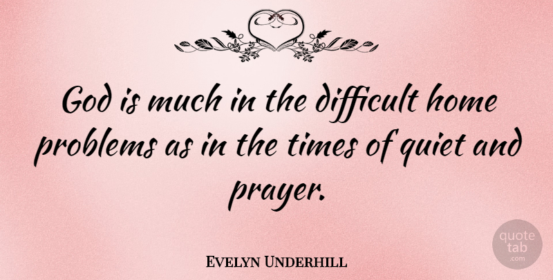 Evelyn Underhill Quote About Prayer, Home, Quiet: God Is Much In The...