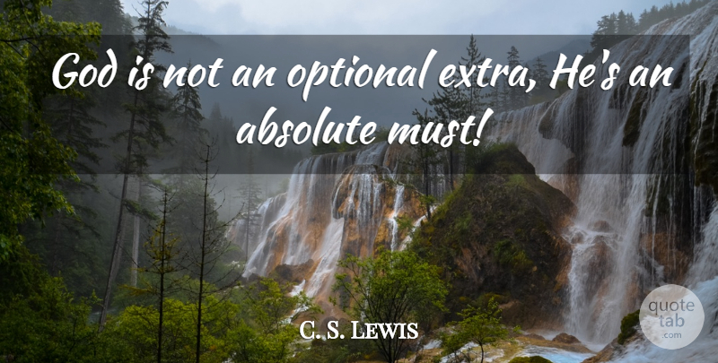 C. S. Lewis Quote About Extras, Optional, Absolutes: God Is Not An Optional...