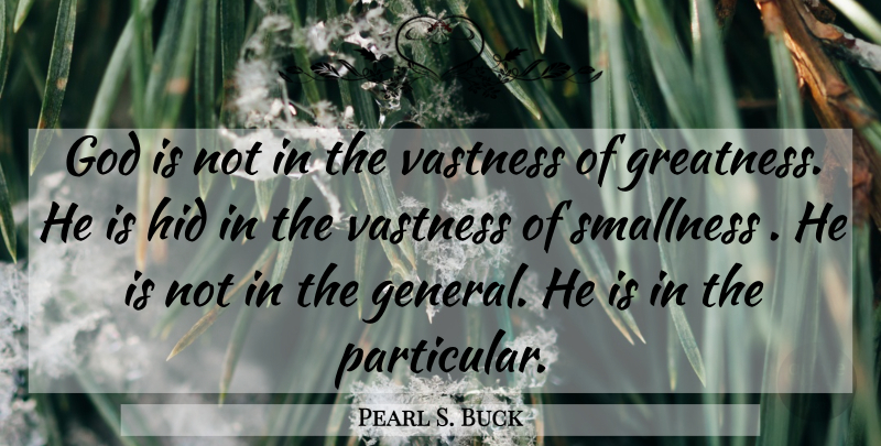 Pearl S. Buck Quote About Greatness, Vastness, Particular: God Is Not In The...