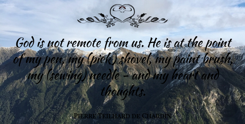 Pierre Teilhard de Chardin Quote About Heart, Paint, Brushes: God Is Not Remote From...
