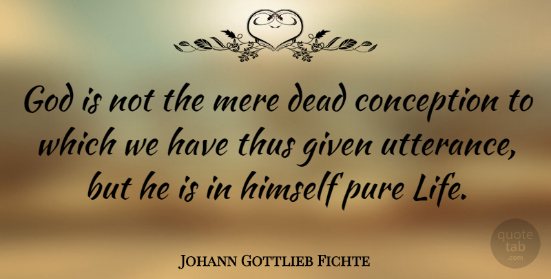 Johann Gottlieb Fichte Quote About Utterance, Given, Pure: God Is Not The Mere...