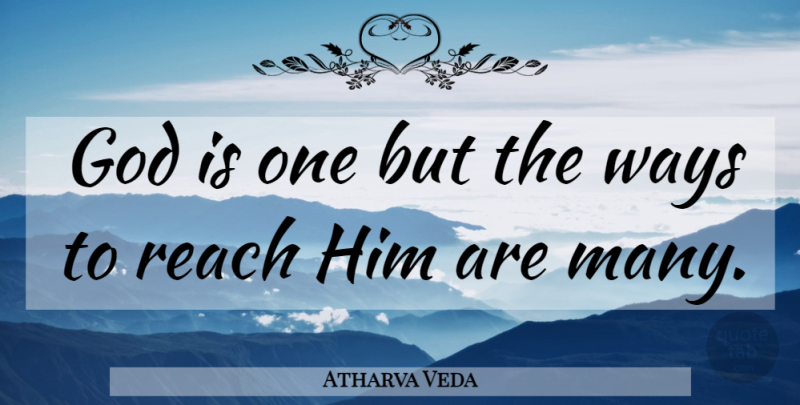 Atharva Veda Quote About God, Reach, Ways: God Is One But The...