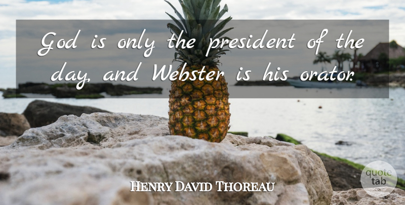 Henry David Thoreau Quote About President, Orators: God Is Only The President...