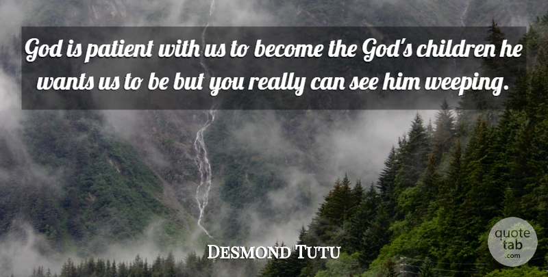 Desmond Tutu: God is patient with us to become the God's children he ...