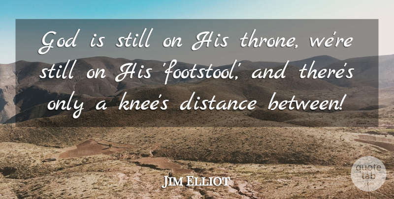 Jim Elliot Quote About Distance, Knees, Thrones: God Is Still On His...