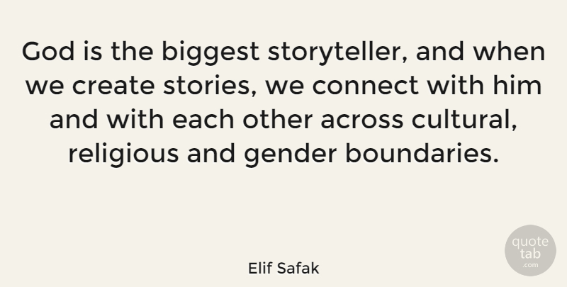 Elif Safak Quote About Across, Biggest, Connect, Create, Gender: God Is The Biggest Storyteller...
