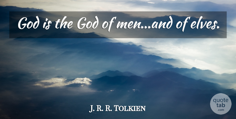 J. R. R. Tolkien Quote About God: God Is The God Of...