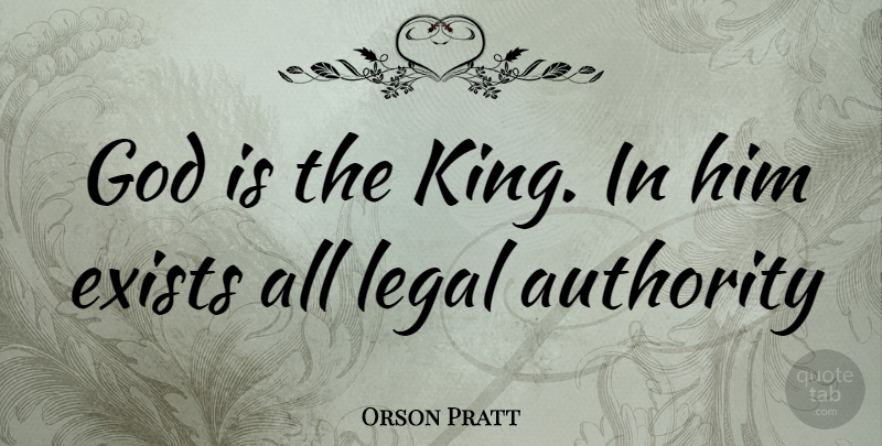 Orson Pratt Quote About Kings, Authority: God Is The King In...