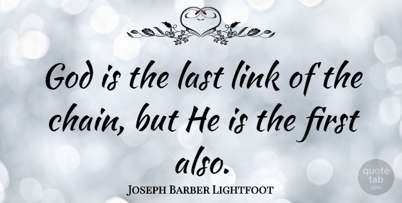Joseph Barber Lightfoot Quote About Lasts, Firsts, Links: God Is The Last Link...