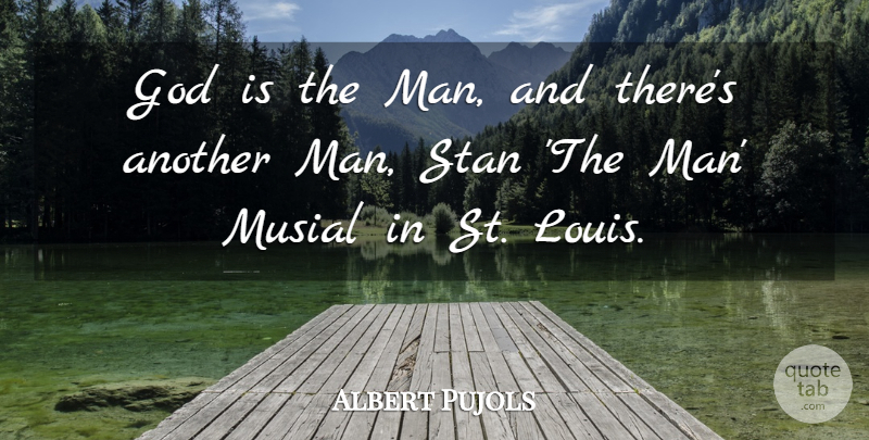 Albert Pujols Quote About God: God Is The Man And...