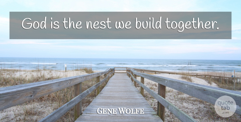 Gene Wolfe Quote About Together, Nests: God Is The Nest We...