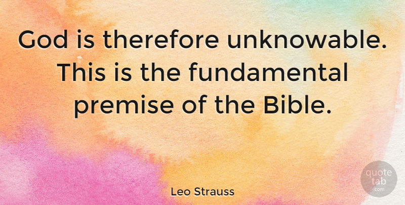 Leo Strauss Quote About Fundamentals, God Is There, Premises: God Is Therefore Unknowable This...