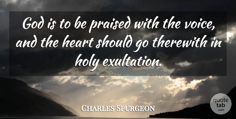 Charles Spurgeon Quote About Heart, Worship Music, Voice: God Is To Be Praised...
