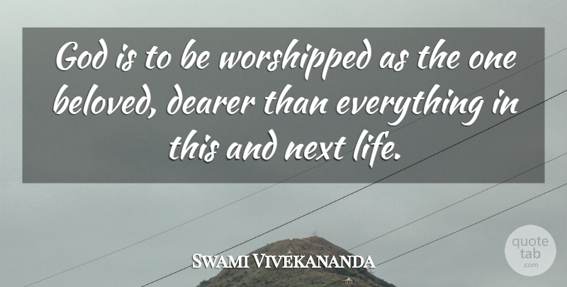 Swami Vivekananda Quote About Next, Beloved, God Life: God Is To Be Worshipped...