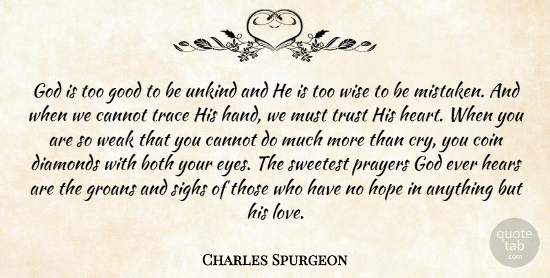 Charles Spurgeon Quote About Wise, Prayer, Heart: God Is Too Good To...