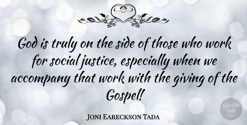 Joni Eareckson Tada Quote About Accompany Us, Giving, Justice: God Is Truly On The...