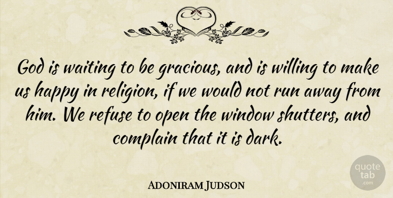 Adoniram Judson Quote About Complain, God, Open, Refuse, Religion: God Is Waiting To Be...