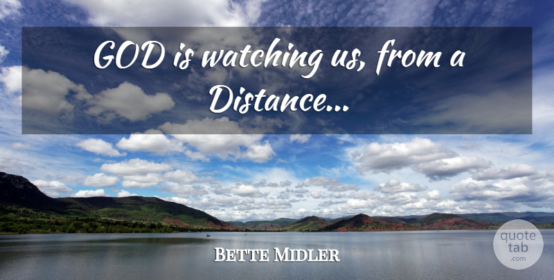 Bette Midler Quote About Distance: God Is Watching Us From...