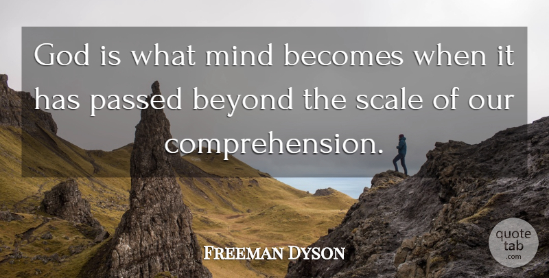 Freeman Dyson Quote About Becomes, Beyond, God, Mind, Passed: God Is What Mind Becomes...