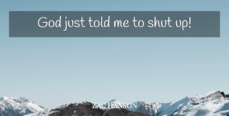 Zac Hanson Quote About Shut Up: God Just Told Me To...