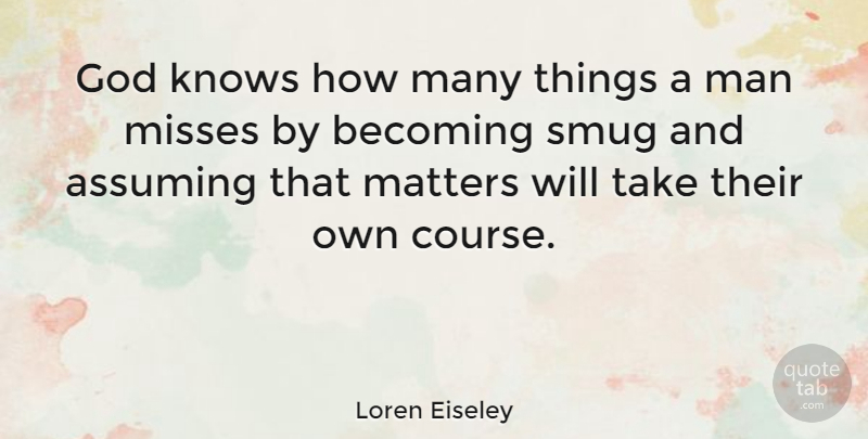 Loren Eiseley Quote About Men, Missing, Matter: God Knows How Many Things...