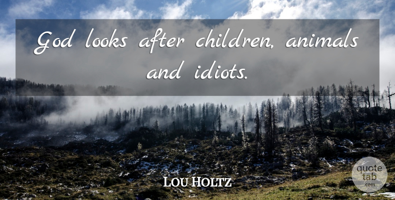 Lou Holtz Quote About Children, Animal, Looks: God Looks After Children Animals...