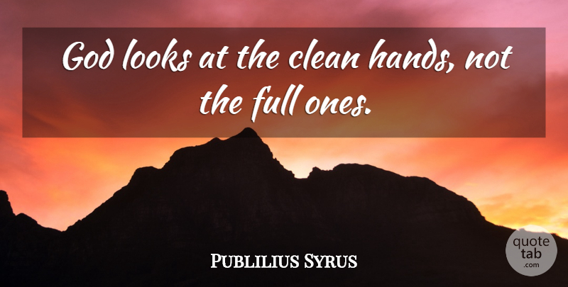 Publilius Syrus Quote About Change, Hands, Looks: God Looks At The Clean...
