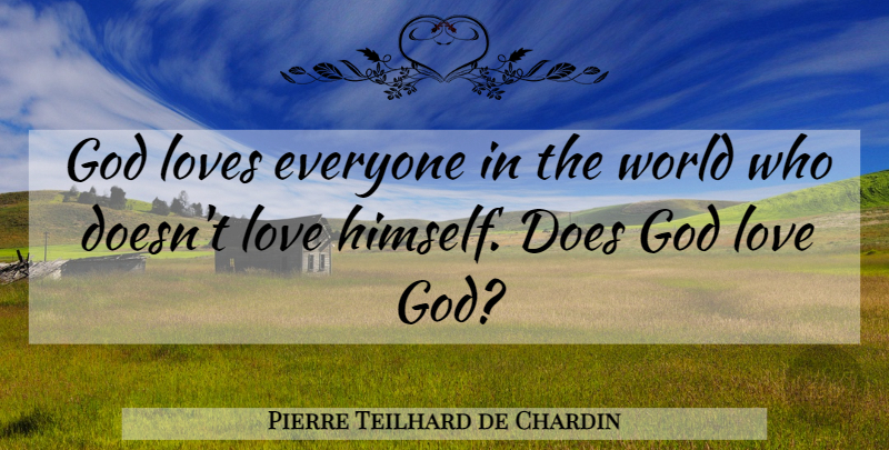 Pierre Teilhard de Chardin Quote About Doe, World, God Love: God Loves Everyone In The...