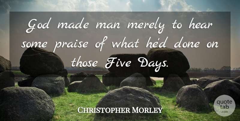 Christopher Morley Quote About Men, Creation Of Man, Done: God Made Man Merely To...