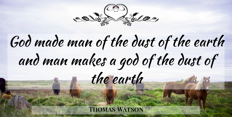 Thomas Watson Quote About Dust, Earth, God, Man: God Made Man Of The...