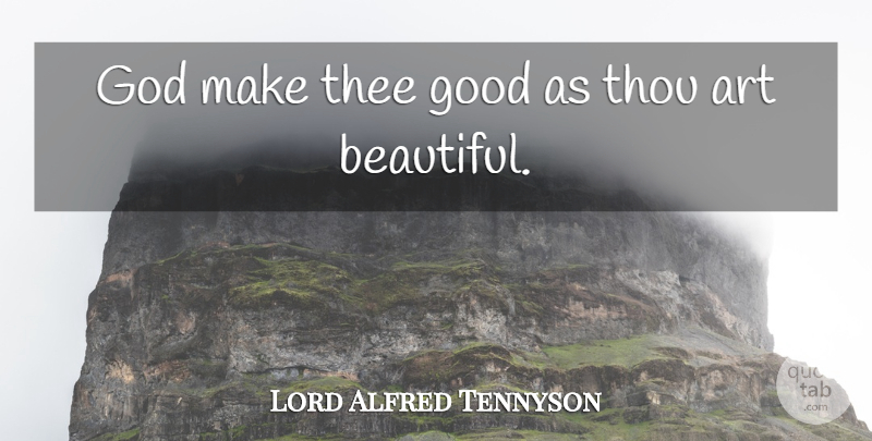 Lord Alfred Tennyson Quote About Art, God, Good, Thee, Thou: God Make Thee Good As...
