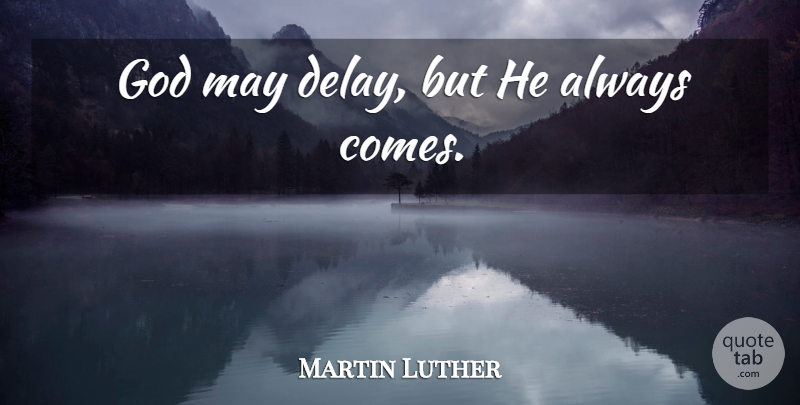 Martin Luther Quote About Delay, May: God May Delay But He...
