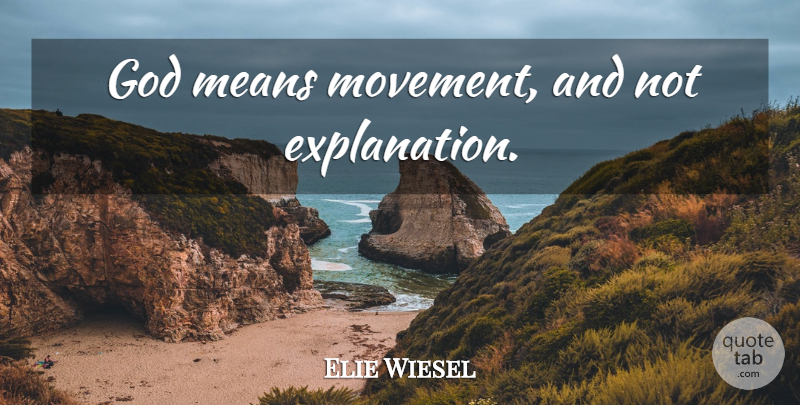 Elie Wiesel Quote About Mean, Movement, Explanation: God Means Movement And Not...